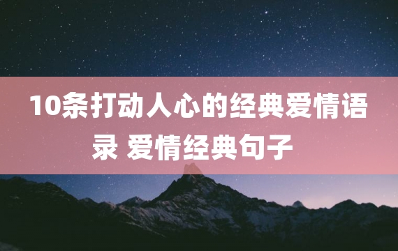 10条打动人心的经典爱情语录 爱情经典句子