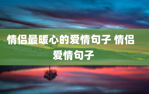 情侣最暖心的爱情句子 情侣爱情句子