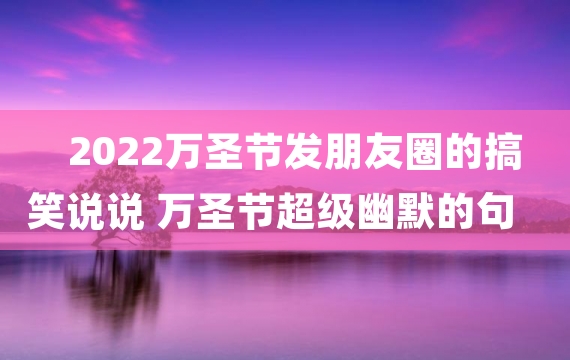 2022万圣节发朋友圈的搞笑说说 万圣节超级幽默的句子