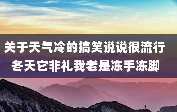 关于天气冷的搞笑说说很流行 冬天它非礼我老是冻手冻脚的