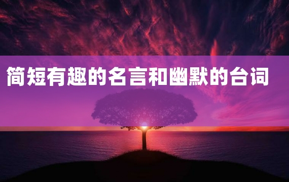 简短有趣的名言和幽默的台词
