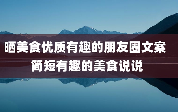 晒美食优质有趣的朋友圈文案 简短有趣的美食说说