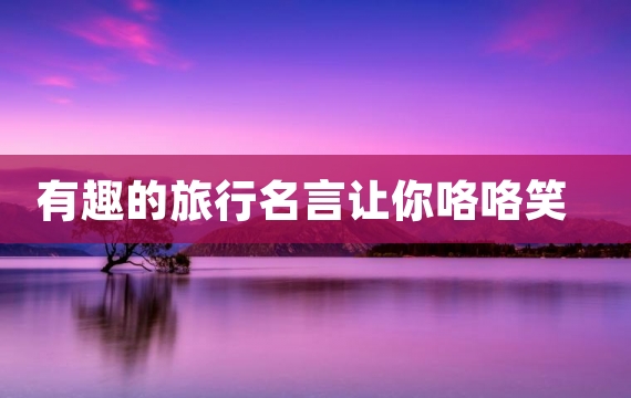 有趣的旅行名言让你咯咯笑