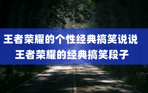 王者荣耀的个性经典搞笑说说 王者荣耀的经典搞笑段子