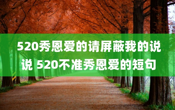 520秀恩爱的请屏蔽我的说说 520不准秀恩爱的短句