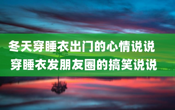 冬天穿睡衣出门的心情说说 穿睡衣发朋友圈的搞笑说说