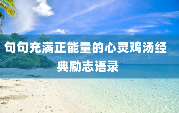 句句充满正能量的心灵鸡汤经典励志语录