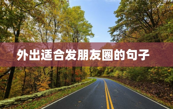 外出适合发朋友圈的句子