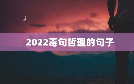 2022毒句哲理的句子