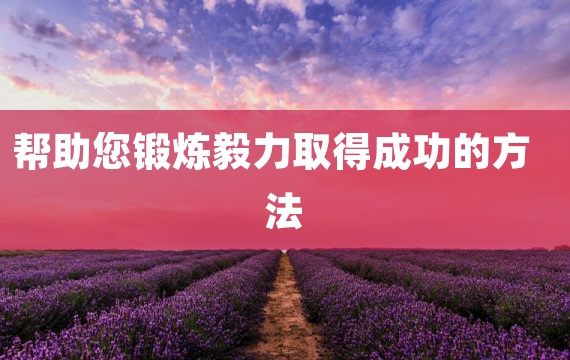 帮助您锻炼毅力取得成功的方法