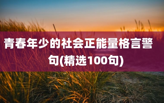 青春年少的社会正能量格言警句(精选100句)