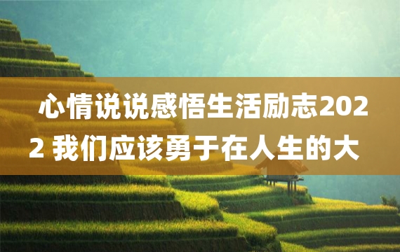 心情说说感悟生活励志2022 我们应该勇于在人生的大海上航行