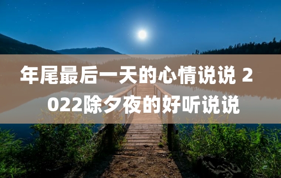 年尾最后一天的心情说说 2022除夕夜的好听说说