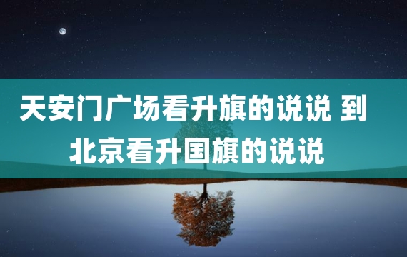 天安门广场看升旗的说说 到北京看升国旗的说说