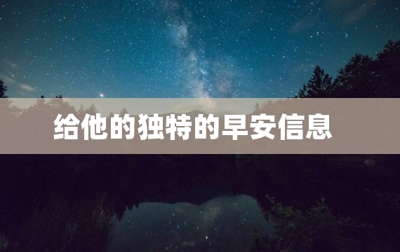 给他的独特的早安信息