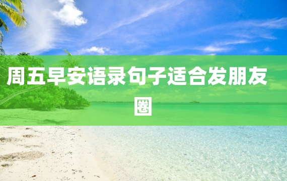 周五早安语录句子适合发朋友圈
