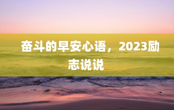 奋斗的早安心语，2023励志说说