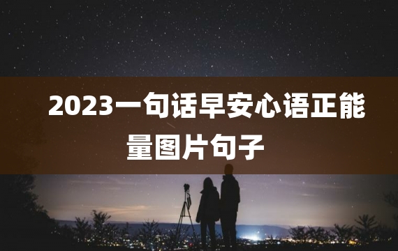 2023一句话早安心语正能量图片句子
