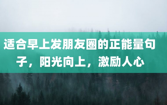 适合早上发朋友圈的正能量句子，阳光向上，激励人心