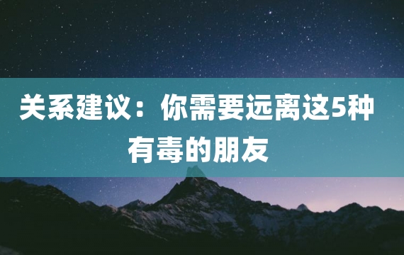 关系建议：你需要远离这5种有毒的朋友