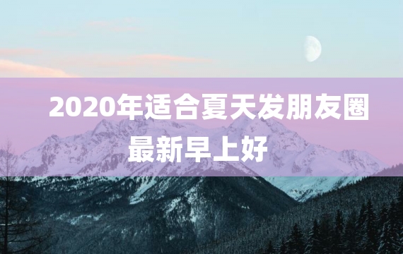 2020年适合夏天发朋友圈最新早上好