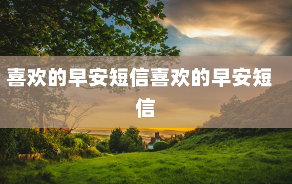 喜欢的早安短信喜欢的早安短信
