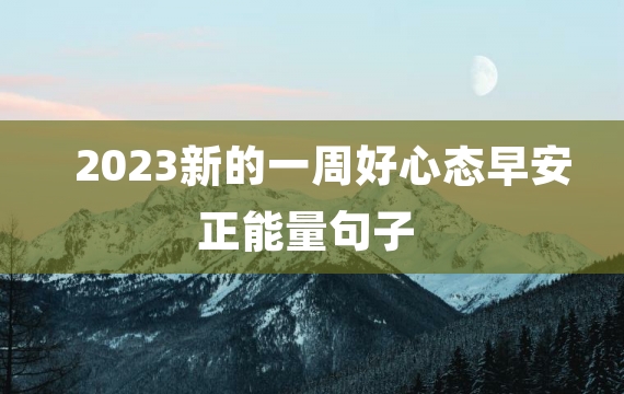 2023新的一周好心态早安正能量句子