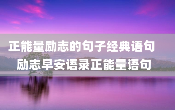 正能量励志的句子经典语句 励志早安语录正能量语句