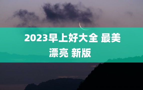 2023早上好大全 最美 漂亮 新版