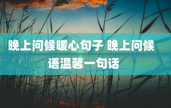 晚上问候暖心句子 晚上问候语温馨一句话
