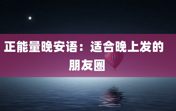 正能量晚安语：适合晚上发的朋友圈