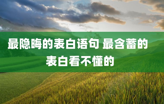 最隐晦的表白语句 最含蓄的表白看不懂的