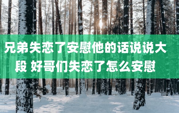 兄弟失恋了安慰他的话说说大段 好哥们失恋了怎么安慰