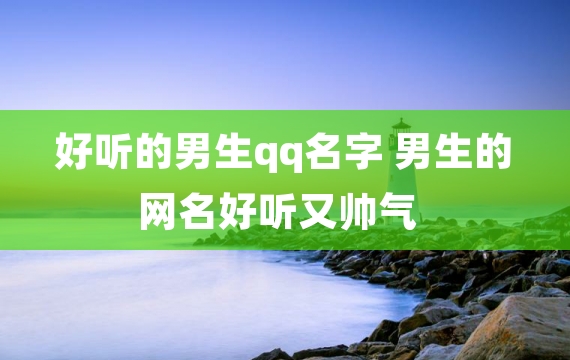 好听的男生qq名字 男生的网名好听又帅气