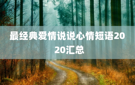 最经典爱情说说心情短语2020汇总