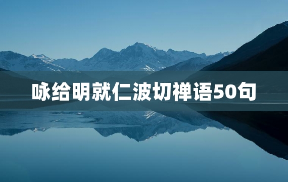 咏给明就仁波切禅语50句