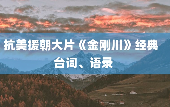 抗美援朝大片《金刚川》经典台词、语录