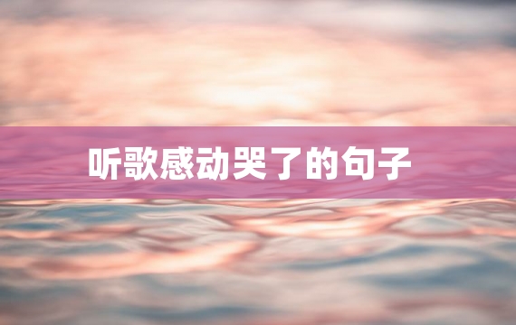 听歌感动哭了的句子