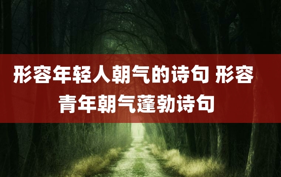 形容年轻人朝气的诗句 形容青年朝气蓬勃诗句