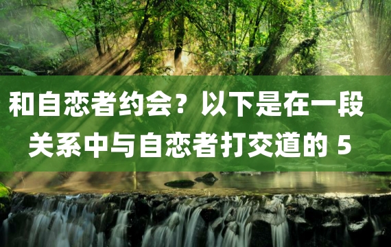 和自恋者约会？以下是在一段关系中与自恋者打交道的 5 种方法