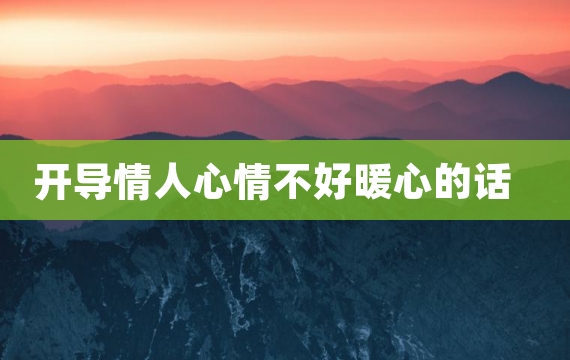 开导情人心情不好暖心的话