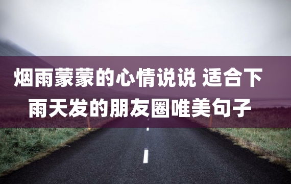 烟雨蒙蒙的心情说说 适合下雨天发的朋友圈唯美句子