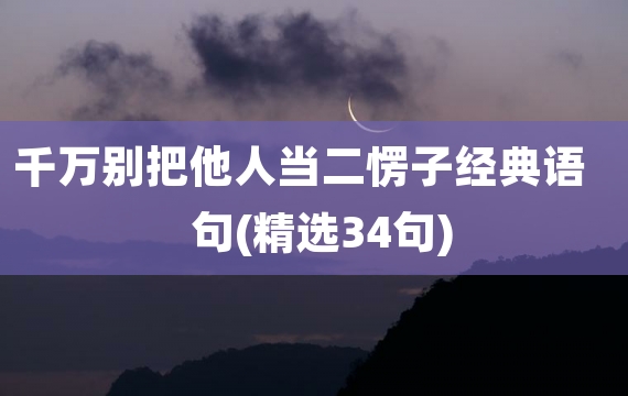 千万别把他人当二愣子经典语句(精选34句)