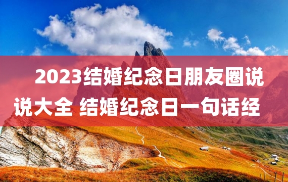 2023结婚纪念日朋友圈说说大全 结婚纪念日一句话经典说说