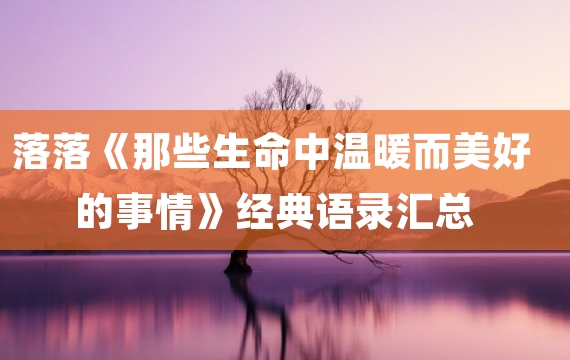 落落《那些生命中温暖而美好的事情》经典语录汇总