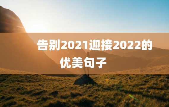 告别2021迎接2022的优美句子