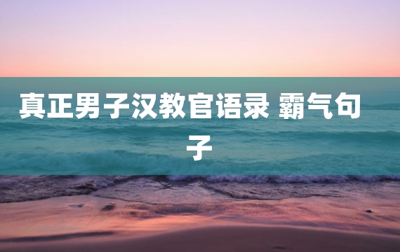 真正男子汉教官语录 霸气句子