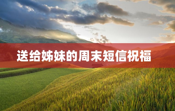 送给姊妹的周末短信祝福