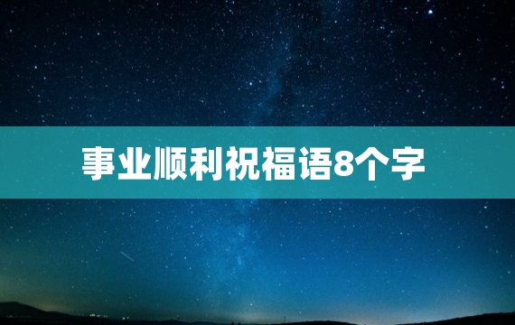 事业顺利祝福语8个字