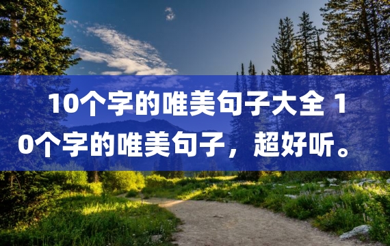 10个字的唯美句子大全 10个字的唯美句子，超好听。